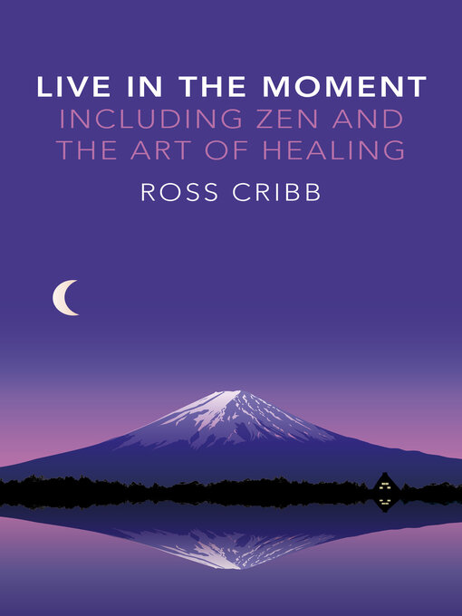 Title details for Live in the Moment, Including Zen and the Art of Healing by Ross Cribb - Available